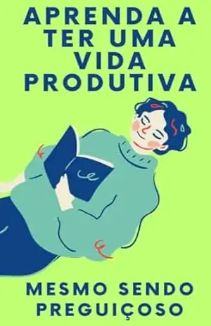 Aprenda a ter uma vida produtiva, mesmo sendo preguiçoso: Uma Jornada produtiva e eficaz no seu dia a dia – Lucas S.Costa Aprenda a ter uma vida produtiva, mesmo sendo preguiçoso: Uma Jornada produtiva e eficaz no seu dia a dia – Lucas S.Costa