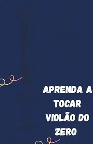 Aprenda a tocar violão do zero: Domine a harmonia sem cifras – Guilherme Henrique Alves de Oliveira Aprenda a tocar violão do zero: Domine a harmonia sem cifras – Guilherme Henrique Alves de Oliveira