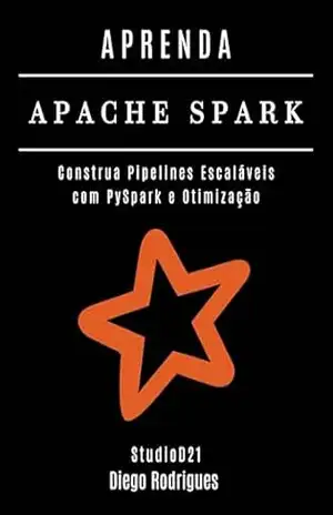 APRENDA APACHE SPARK: Construa Pipelines Escaláveis com PySpark e Otimização (Data Extreme Brasil Livro 8) – Diego Rodrigues