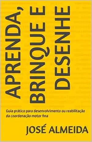 APRENDA, brinque e desenhe: Guia prático para desenvolvimento ou reabilitação da coordenação motor fina – José  Almeida