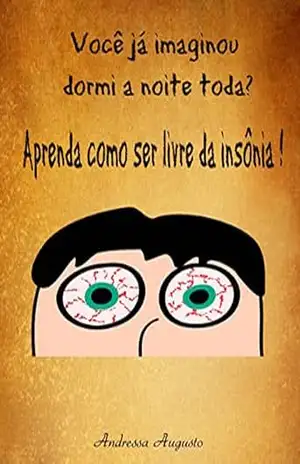Aprenda como ser livre da insônia !: Você já imaginou dormi a noite toda ? (1) – Andressa Augusto Aprenda como ser livre da insônia !: Você já imaginou dormi a noite toda ? (1) – Andressa Augusto