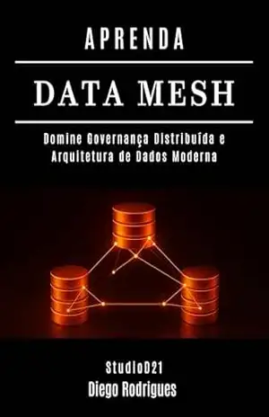 APRENDA DATA MESH: Domine Governança Distribuída e Arquitetura de Dados Moderna (Data Extreme Brasil Livro 22) – Diego Rodrigues