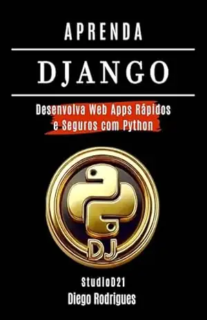 APRENDA DJANGO: Desenvolva Web Apps Rápidos e Seguros com Python (FRAMEWORKS WEB, MOBILE & APIs Brasil Livro 6) – StudioD21 Smart Tech Content