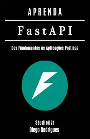 APRENDA FastAPI: Dos Fundamentos às Aplicações Práticas (FRAMEWORKS WEB, MOBILE & APIs Brasil Livro 16) – StudioD21 Smart Tech Content APRENDA FastAPI: Dos Fundamentos às Aplicações Práticas (FRAMEWORKS WEB, MOBILE & APIs Brasil Livro 16) – StudioD21 Smart Tech Content