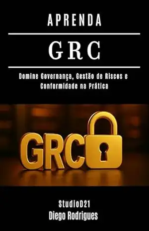 APRENDA GRC: Domine Governança, Gestão de Riscos e Conformidade na Prática (kali lINUX & frameworks brasil Livro 23) – Diego Rodrigues