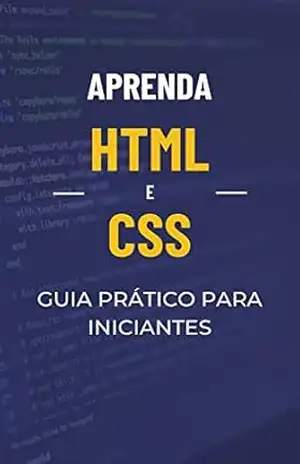 Aprenda HTML e CSS: Guia prático para iniciantes (Programação Descomplicada: Domine as Linguagens do Futuro de um jeito rápido e fácil) – Raphael R