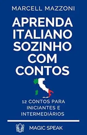 Aprenda Italiano Sozinho Com Contos: 12 Contos Para Principiantes E Intermediários – Marcell Mazzoni