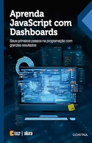 Aprenda JavaScript com Dashboards: Seus primeiros passos na programação com grandes resultados - Lucas Tauil