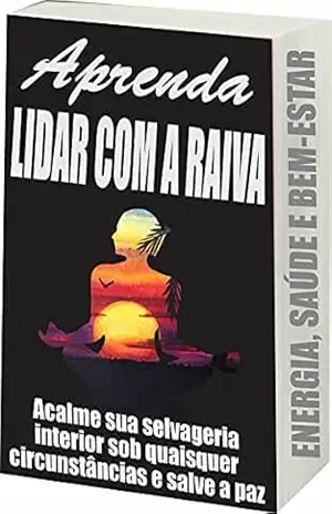 Aprenda Lidar Com a Raiva: Alívio da Raiva – R.  Netto