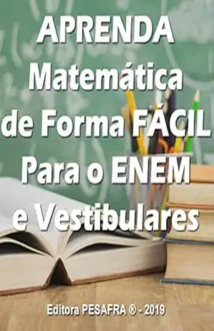 APRENDA MATEMÁTICA DE FORMA FÁCIL PARA O ENEM: Curso aplicado de matemática básica para o Ensino Médio – Editora PESAFRA