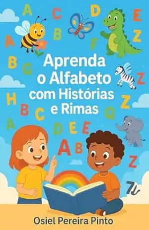 Aprenda o Alfabeto com Histórias e Rimas: Uma jornada divertida pelas letras, com rimas e aventuras! – OSIEL PINTO