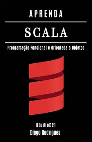 APRENDA SCALA: Programação Funcional e Orientada a Objetos (Quick Learn Series Livro 42) – StudioD21 Smart Tech Content APRENDA SCALA: Programação Funcional e Orientada a Objetos (Quick Learn Series Livro 42) – StudioD21 Smart Tech Content