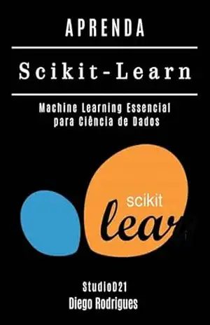 APRENDA Scikit–Learn: Machine Learning Essencial para Ciência de Dados (FRAMEWORKS IA & Machine Learning Brasil) – StudioD21 Smart Tech Content