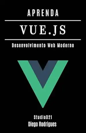 APRENDA VUE.JS: Desenvolvimento Web Moderno com Componentes Reativos e Arquitetura Escalável (FRAMEWORKS WEB, MOBILE & APIs Brasil Livro 3) – StudioD21 Smart Tech Content