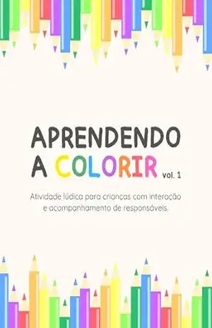 Aprendendo a Colorir – Vol. 1 | E–book para Imprimir: Atividades de colorir para ensinar as cores de forma interativa, com o apoio dos papais ou responsáveis. (Aprendendo Brincando!) - Júlia Lima Aprendendo a Colorir – Vol. 1 | E–book para Imprimir: Atividades de colorir para ensinar as cores de forma interativa, com o apoio dos papais ou responsáveis. (Aprendendo Brincando!) - Júlia Lima
