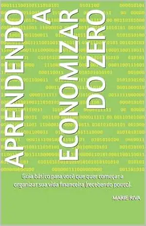 Capa do livro Aprendendo a economizar do zero: Guia básico para você que quer começar a organizar sua vida financeira (recebendo pouco). - Marie  Riva