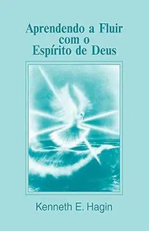 Aprendendo a Fluir com o Espírito de Deus – Kenneth E. Hagin