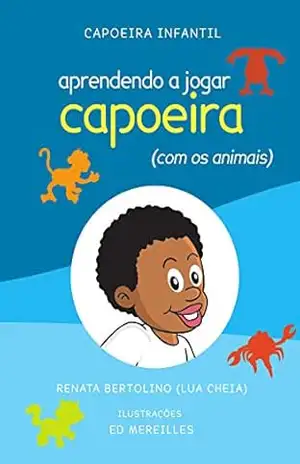 Aprendendo a jogar capoeira (com os animais) (Capoeira Infantil) – Renata (Lua Cheia) Bertolino Aprendendo a jogar capoeira (com os animais) (Capoeira Infantil) – Renata (Lua Cheia) Bertolino