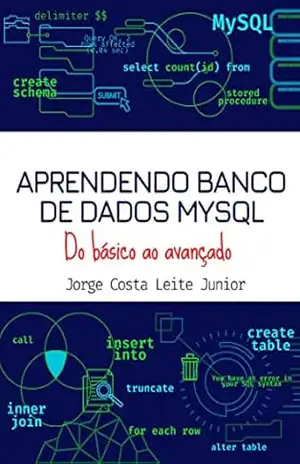 Aprendendo Banco de Dados MYSQL: Do Básico ao Avançado. – Jorge Costa Leite Júnior