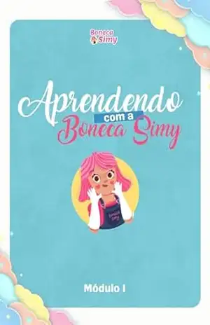 Aprendendo com a Boneca Simy: Primeiros passos no universo da alfabetização - Sil Braga Aprendendo com a Boneca Simy: Primeiros passos no universo da alfabetização - Sil Braga
