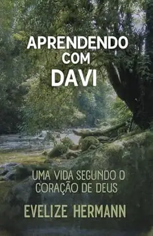 Aprendendo com Davi: uma vida segundo o coração de Deus - Evelize Hermann Aprendendo com Davi: uma vida segundo o coração de Deus - Evelize Hermann