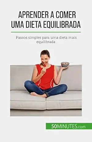 Aprender a comer uma dieta equilibrada: Passos simples para uma dieta mais equilibrada – Véronique Decarpentrie