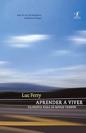 Aprender a viver: Filosofia para os novos tempos – Luc Ferry