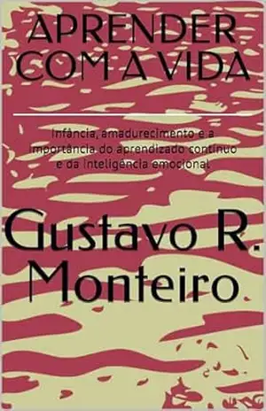 Capa do livro APRENDER COM A VIDA: Infância, amadurecimento e a importância do aprendizado contínuo e da inteligência emocional - Gustavo R. Monteiro