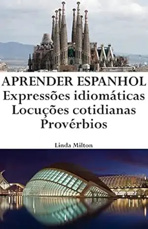 Aprender Espanhol: Expressões idiomáticas ‒ Locuções cotidianas ‒ Provérbios – Linda Milton