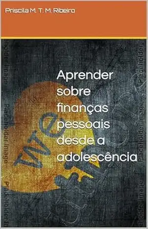 Capa do livro Aprender sobre finanças pessoais desde a adolescência - Priscila Maria  Taumaturgo Mendes Ribeiro