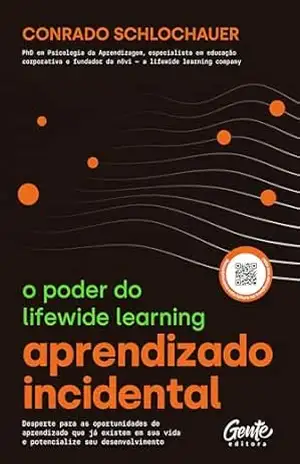 Aprendizado incidental: o poder do lifewide learning: Desperte para as oportunidades de aprendizado que já existem em sua vida e potencialize seu desenvolvimento – Conrado Schlochauer