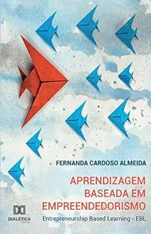 Aprendizagem Baseada em Empreendedorismo: Entrepreneurship Based Learning – EBL – Fernanda Cardoso Almeida