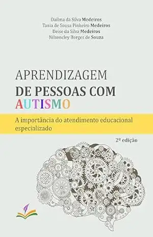 Aprendizagem de pessoas com autismo: A importância do atendimento educacional especializado – Dailma da Silva Medeiros Aprendizagem de pessoas com autismo: A importância do atendimento educacional especializado – Dailma da Silva Medeiros