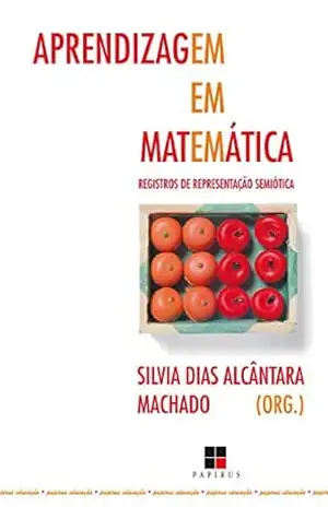 Aprendizagem em matemática: Registros de representação semiótica (Papirus educação) – Silvia Dias Alcântara Machado Aprendizagem em matemática: Registros de representação semiótica (Papirus educação) – Silvia Dias Alcântara Machado