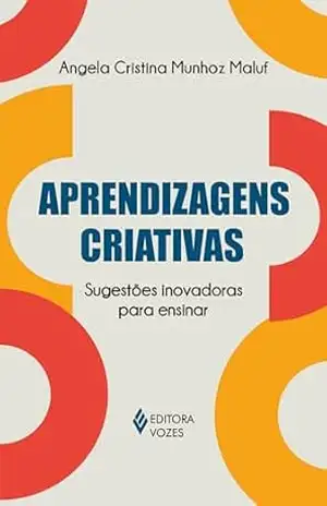 Aprendizagens criativas: Sugestões inovadoras para ensinar – Angela Cristina Munhoz Maluf Aprendizagens criativas: Sugestões inovadoras para ensinar – Angela Cristina Munhoz Maluf