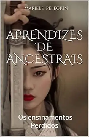 Aprendizes de Ancestrais: Os Ensinamentos Perdidos ( A historia de Confúcio) – Mariele  Pelegrin
