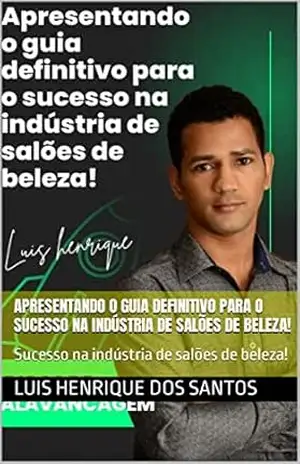 Apresentando o guia definitivo para o sucesso na indústria de salões de beleza!: Sucesso na indústria de salões de beleza! – Luis Henrique Dos santos Apresentando o guia definitivo para o sucesso na indústria de salões de beleza!: Sucesso na indústria de salões de beleza! – Luis Henrique Dos santos
