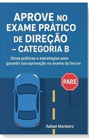Aprove no Exame Prático de Direção – Categoria B: Guia definitivo para conquistar sua CNH! – Rafael Monteiro