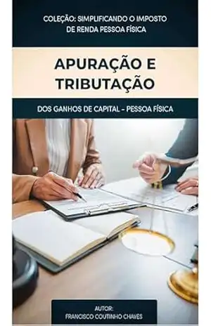 Capa do livro APURAÇÃO E TRIBUTAÇÃO DOS GANHOS DE CAPITAL: Guia Prático para Autores e Investidores Declararem seus Lucros à Receita Federal - Francisco Coutinho Chaves