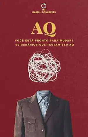 AQ – Você Está Pronto para Mudar? 50 Cenários que Testam seu AQ – Isabelli Gonçalves