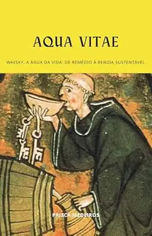 Aqua Vitae, Whisky a água da vida: de remédio à bebida sustentável – Prisca Medeiros