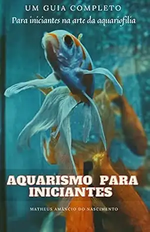 Aquarismo para Iniciantes: Guia completo para aquarismo – Matheus   Amâncio do Nascimento