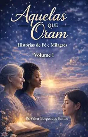 Aquelas que Oram: Histórias de Fé e Milagres – Valter Borges dos Santos Aquelas que Oram: Histórias de Fé e Milagres – Valter Borges dos Santos