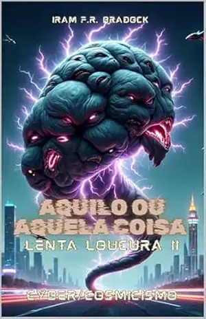 Capa do livro AQUILO ou AQUELA COISA: [Lenta Loucura II] ///Cyber/Cosmicismo/// (Cyber/Comicismo) - Iram  F. R. "Bradock"