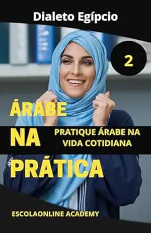 Árabe na Prática 2 (dialeto egípcio): Série de livros que te ensina a língua Árabe do zero até o avançado e profissional. (Livros de Árabe para os Falantes da Língua Portuguesa Livro 7) – Mohamed Elshenawy