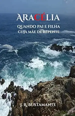 Capa do livro ARACÉLIA: quando pai e filha cuja mãe de repente - J.  R. Bustamante