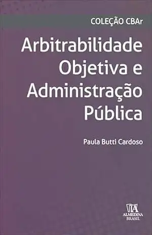 Capa do livro Arbitrabilidade objetiva e administração pública (Coleção CBAr) - Paula Butti Cardoso