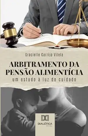 Capa do livro Arbitramento da Pensão Alimentícia: um estudo à luz do cuidado - Gracielle Carrijo Vilela