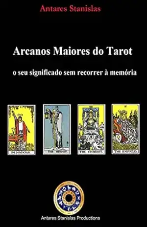 Arcanos Maiores do Tarot: o seu significado sem recorrer à memória. – Antares Stanislas