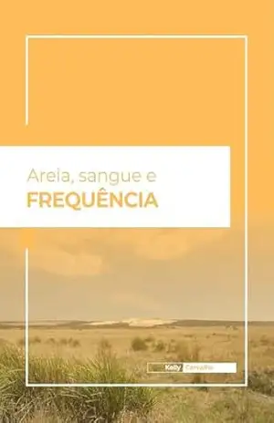 Areia, Sangue e Frequência – Kelly  Carvalho